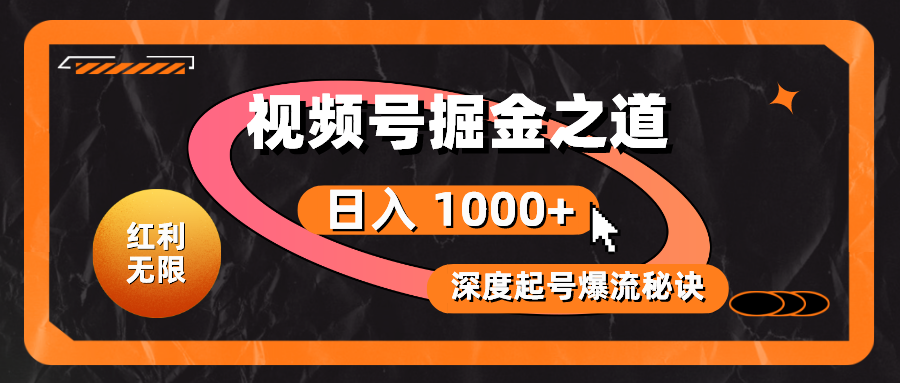 （10857期）红利无限！视频号掘金之道，深度解析起号爆流秘诀，轻松实现日入 1000+！-柚子网创