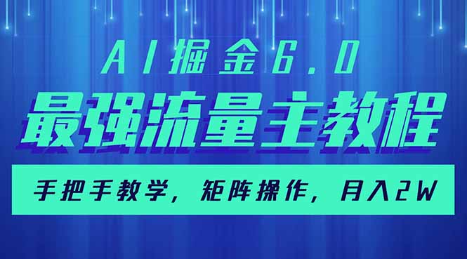 （14378期）AI掘金6.0，最强流量主教程，手把手教学，矩阵操作，月入2w+-柚子网创