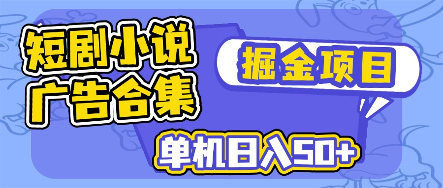 （14456期）短剧小说合集广告掘金项目，单机日入50+-柚子网创