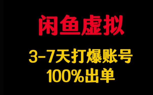 闲鱼虚拟详解，3-7天打爆账号，100%出单-柚子网创