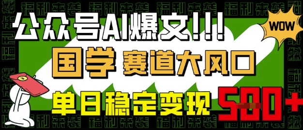 公众号AI爆文，国学赛道大风口，小白轻松上手，单日稳定变现5张-柚子网创