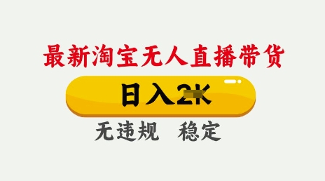 25年3月淘宝无人直播带货，日入多张，不违规不封号，独家技术，操作简单【揭秘】-柚子网创