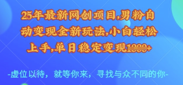 25年最新网创项目，男粉自动变现全新玩法，小白轻松上手，单日稳定变现多张【揭秘】-柚子网创