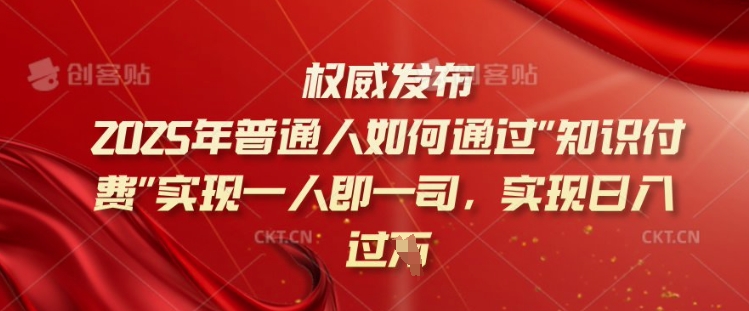 2025年普通人如何通过知识付费实现一人即一司，实现日入过千【揭秘】-柚子网创