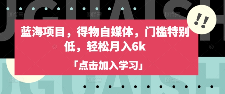 蓝海项目，得物自媒体，门槛特别低，轻松月入6k-柚子网创