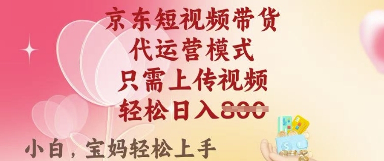 京东短视频带货，2025翻身项目，只需上传视频，单月稳定变现8k+【揭秘】-柚子网创