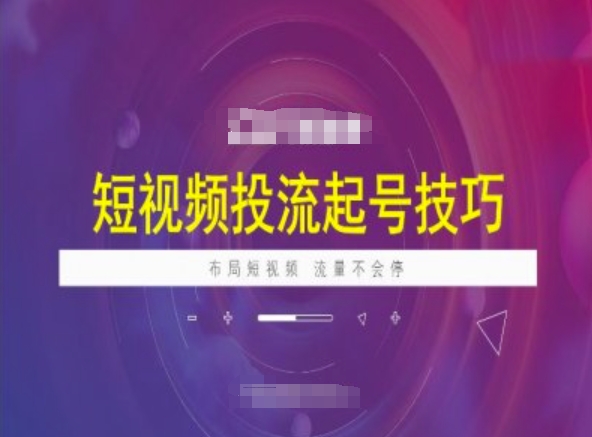 短视频投流起号技巧，短视频抖加技巧，布局短视频，流量不会停-柚子网创