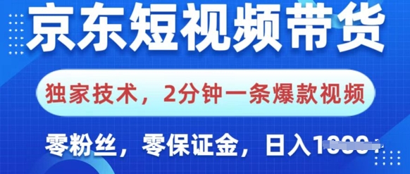 京东短视频带货，独家技术，2分钟一条爆款视频，0粉丝，0保证金，操作简单，日入多张-柚子网创