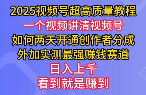 2025视频号超高质量教程，两天开通创作者分成，外加实测最强挣钱赛道，日入多张-柚子网创