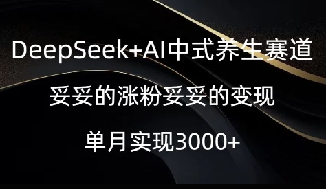 DeepSeek+AI中式养生赛道，妥妥的涨粉妥妥的变现-柚子网创