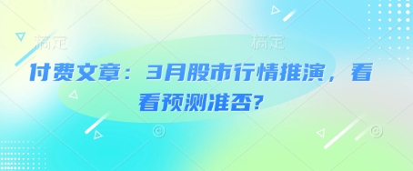 付费文章：3月股市行情推演，看看预测准否?-柚子网创