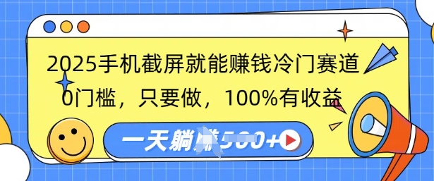 2025手机截屏就能挣钱冷门赛道，0门槛，只要做，100%有收益，一天收益多张-柚子网创