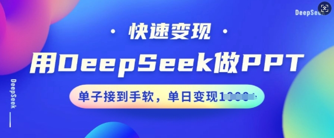 用DeepSeek做PPT，快速变现，单子接到手软，单日变现多张-柚子网创