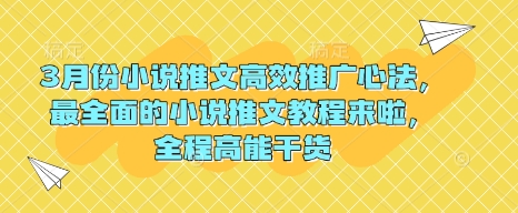 3月份小说推文高效推广心法，最全面的小说推文教程来啦，全程高能干货-柚子网创