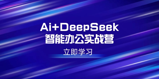 （14291期）Ai+DeepSeek智能办公实战营：解锁AI写作、设计、PPT等高薪技能-柚子网创