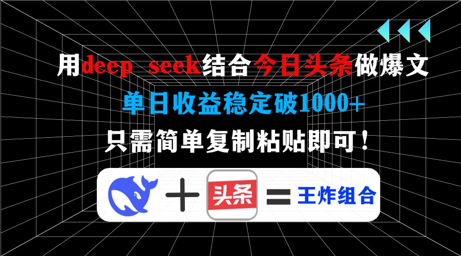 （14483期）用deep seek结合今日头条做爆文，单日收益稳定破1000+，只需简单复制粘…-柚子网创