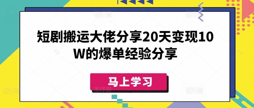 短剧搬运大佬分享20天变现10W的爆单经验分享-柚子网创