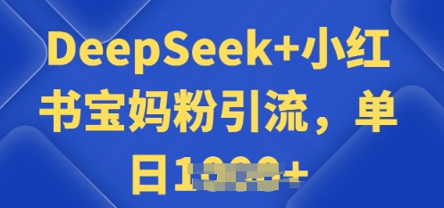 用 DeepSeek + 小红书做搬运工，每天 2 小时，引流宝妈粉月变现过W-柚子网创