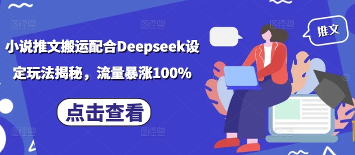 小说推文搬运配合Deepseek设定玩法揭秘，流量暴涨100%-柚子网创