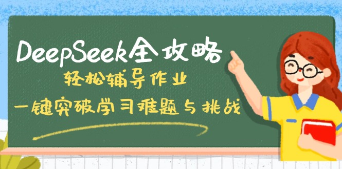 （14459期）DeepSeek全攻略，轻松辅导作业，一键突破学习难题与挑战！-柚子网创