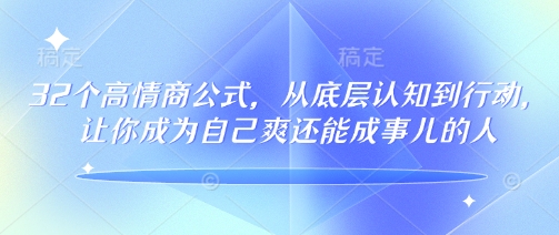 32个高情商公式，​从底层认知到行动，让你成为自己爽还能成事儿的人，133节完整版-柚子网创