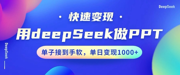 用DeepSeek做PPT，一个工具10分钟就可以搞定，快速接单变现，小白轻松上手，日搞多张-柚子网创