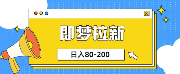 即梦ai拉新，比较简单的项目，小白日入80-200-柚子网创