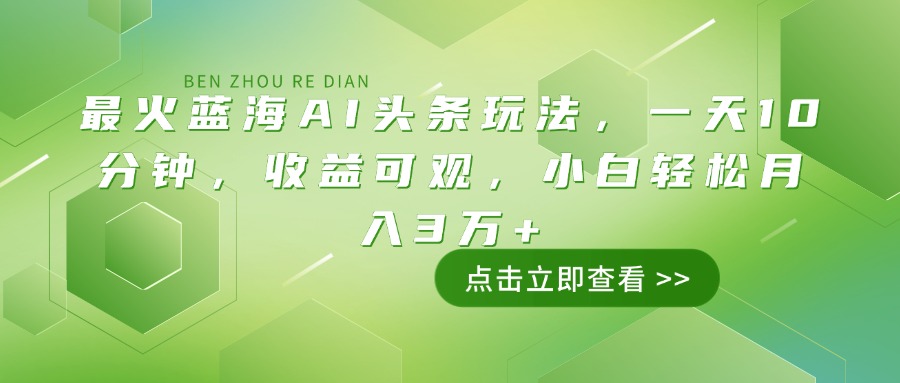 （14272期）最火蓝海AI头条玩法，一天10分钟，收益可观，小白轻松月入3万+-柚子网创