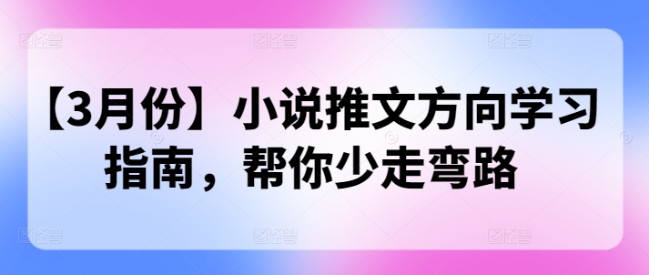 【3月份】小说推文方向学习指南，帮你少走弯路-柚子网创