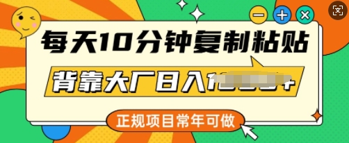 每天10分钟，复制粘贴，背靠大厂日入多张，正规项目，常年可做-柚子网创