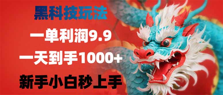 （14335期）黑科技玩法，一单利润9.9,一天到手1000+，新手小白秒上手-柚子网创