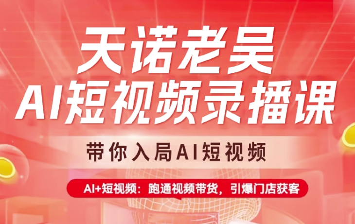 天诺老吴AI短视频录播课，带你入局AI短视频，AI+短视频，跑通视频带货-柚子网创