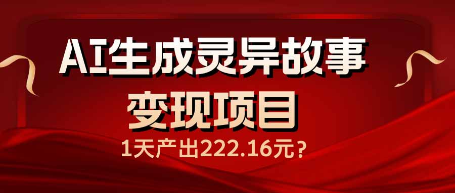 （14261期）AI生成灵异故事变现项目，1天产出222.16元-柚子网创