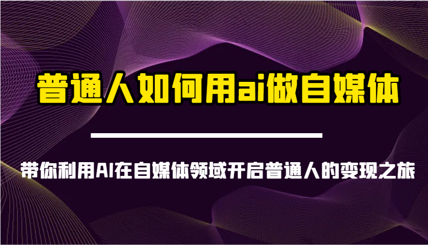 普通人如何用ai做自媒体-带你利用AI在自媒体领域开启普通人的变现之旅-柚子网创