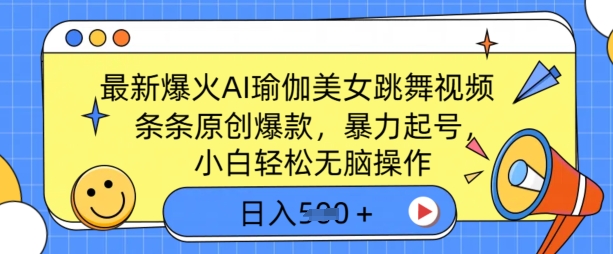 最新爆火AI瑜伽美女跳舞视频，3分钟1条，条条原创爆款，暴力起号，小白轻松无脑操作，日入5张-柚子网创