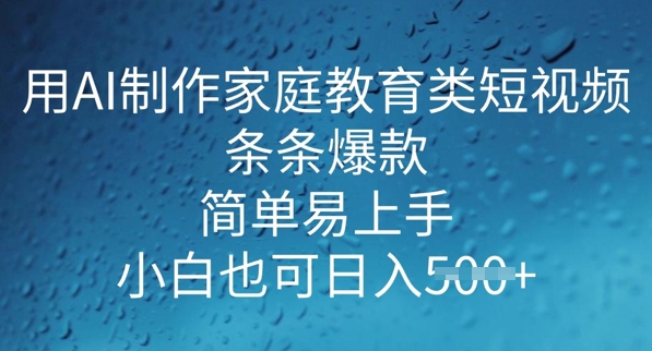 用AI做制作家庭教育类短视频，条条爆款，简单易上手， 小白也可日入5张-柚子网创