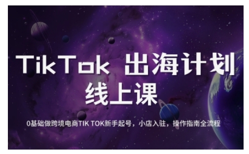 TikTok跨境电商新手起号与运营全攻略，0基础做跨境电商TIKTOK新手起号，小店入驻，操作指南全流程-柚子网创