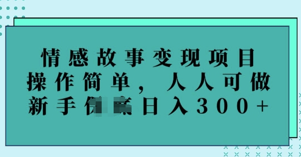 情感故事变现项目，操作简单，人人可做，新手日入3张-柚子网创