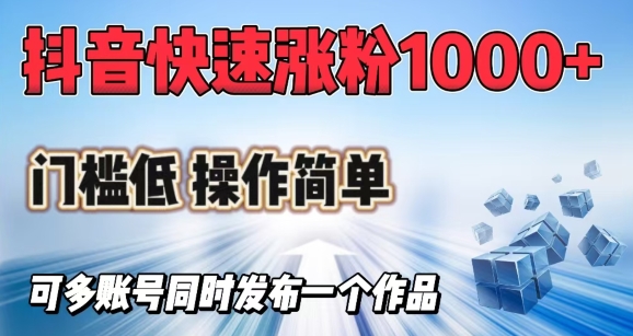 抖音快速涨1000+粉，门槛低操作简单，可多账号同时发布一个作品-柚子网创