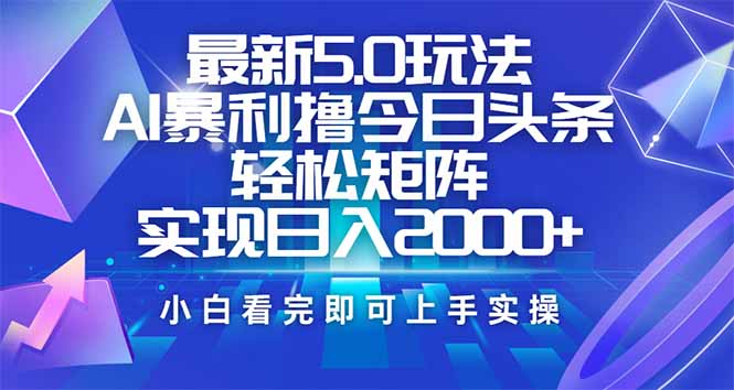 （14336期）今日头条最新5.0玩法，思路简单，复制粘贴，轻松实现矩阵日入2000+-柚子网创