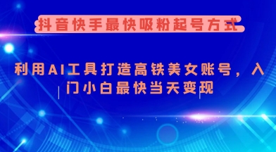 抖音快手最快吸粉起号方式，利用AI工具打造美女账号，入门小白最快当天变现-柚子网创