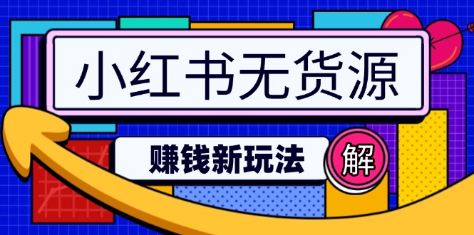 （14424期）小红书无货源赚钱新玩法：无需涨粉囤货直播，轻松实现日破2w-柚子网创