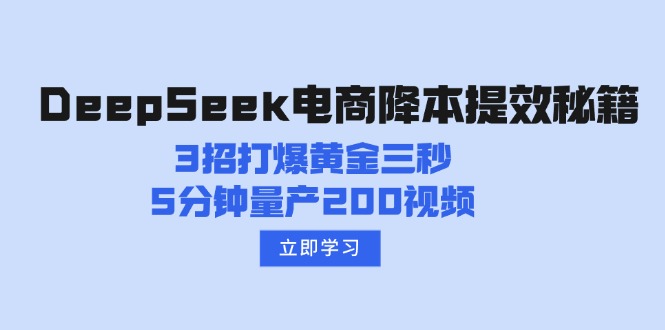 （14380期）DeepSeek电商降本提效秘籍：3招打爆黄金三秒，5分钟量产200视频-柚子网创