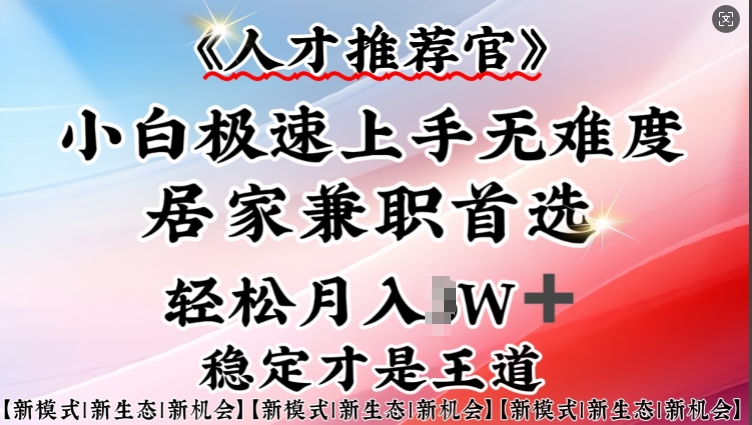 人才推荐官—小白轻松上手实操，居家兼职首选，一部手机即可-柚子网创